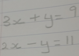 3x+y=9
2x-y=11