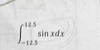 ∈t _(-12.5)^(12.5)sin xdx