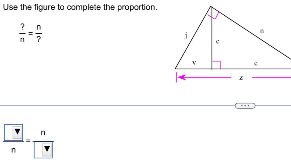 Use the figure to complete the proportion.
 ?/n = n/? 
 □ /n = n/□  