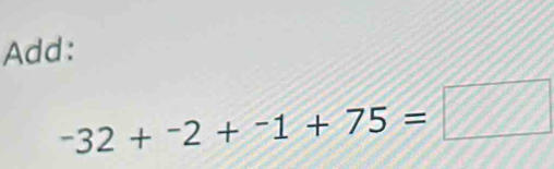 Add:
-32+^-2+^-21+75=□