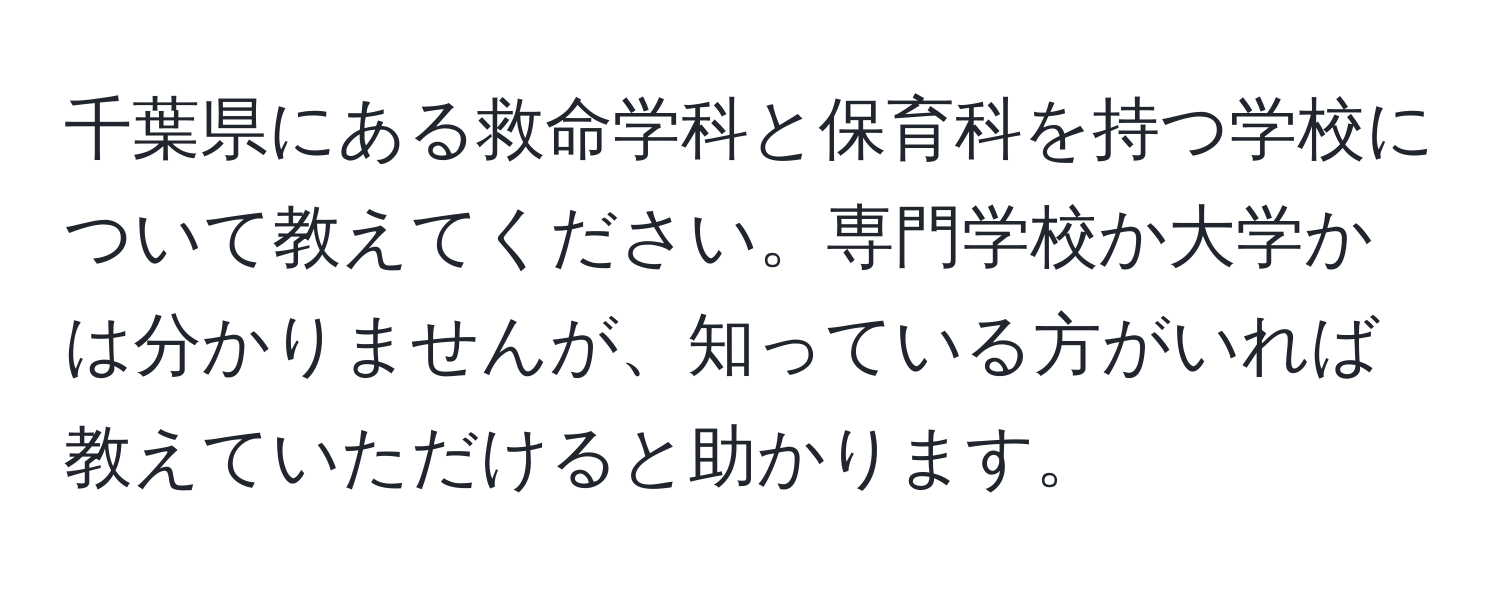 千葉県にある救命学科と保育科を持つ学校について教えてください。専門学校か大学かは分かりませんが、知っている方がいれば教えていただけると助かります。