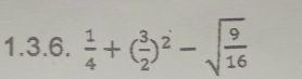  1/4 +( 3/2 )^2-sqrt(frac 9)16