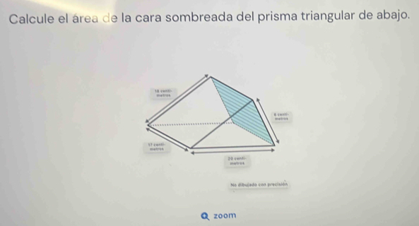 Calcule el área de la cara sombreada del prisma triangular de abajo. 
No dibujado con precisión 
zoom