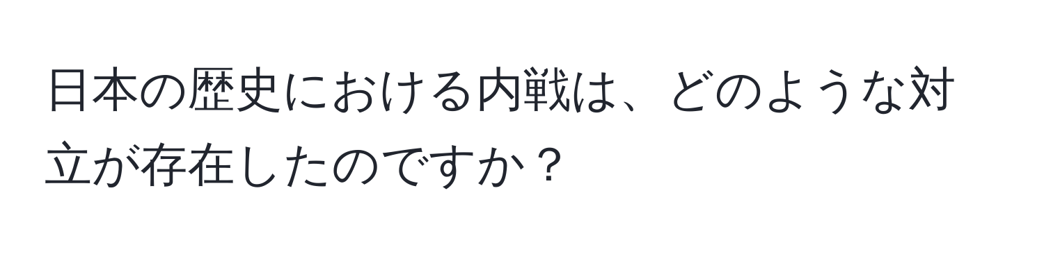 日本の歴史における内戦は、どのような対立が存在したのですか？