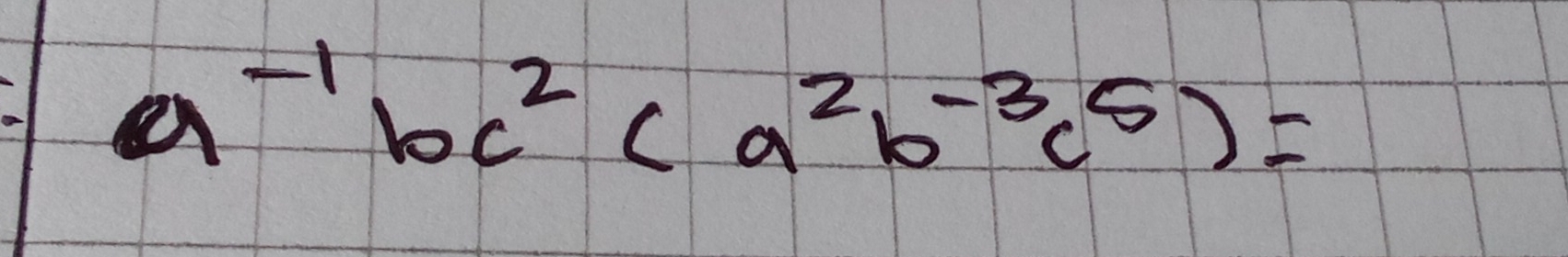 a^(-1)bc^2(a^2b^(-3)c^5)=