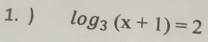 ) log _3(x+1)=2