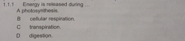 Energy is released during ...
A photosynthesis.
B cellular respiration.
C transpiration.
Ddigestion.