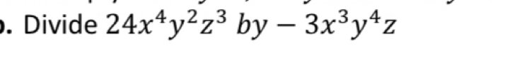 Divide 24x^4y^2z^3by-3x^3y^4z