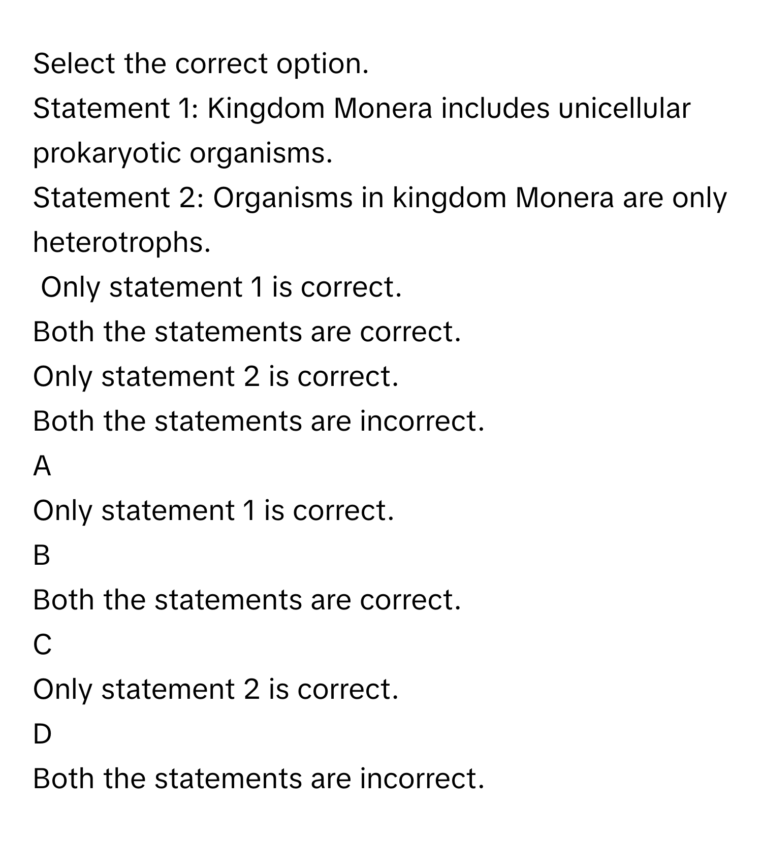 Solved: Select the correct option. Statement 1: Kingdom Monera includes  unicellular prokaryotic or [Biology]