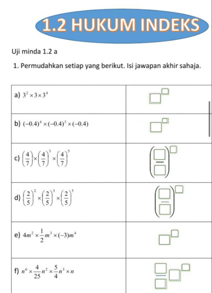 1.2 HUKUM INDEKS
Uji minda 1.2 a
1. Permudahkan setiap yang berikut. Isi jawapan akhir sahaja.