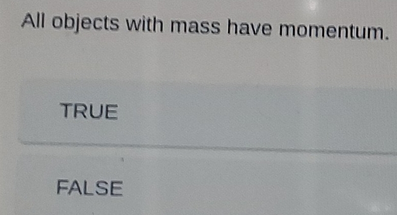 Solved: All objects with mass have momentum. TRUE FALSE [Physics]