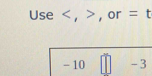 Use , or =t
-10□ ||
-3