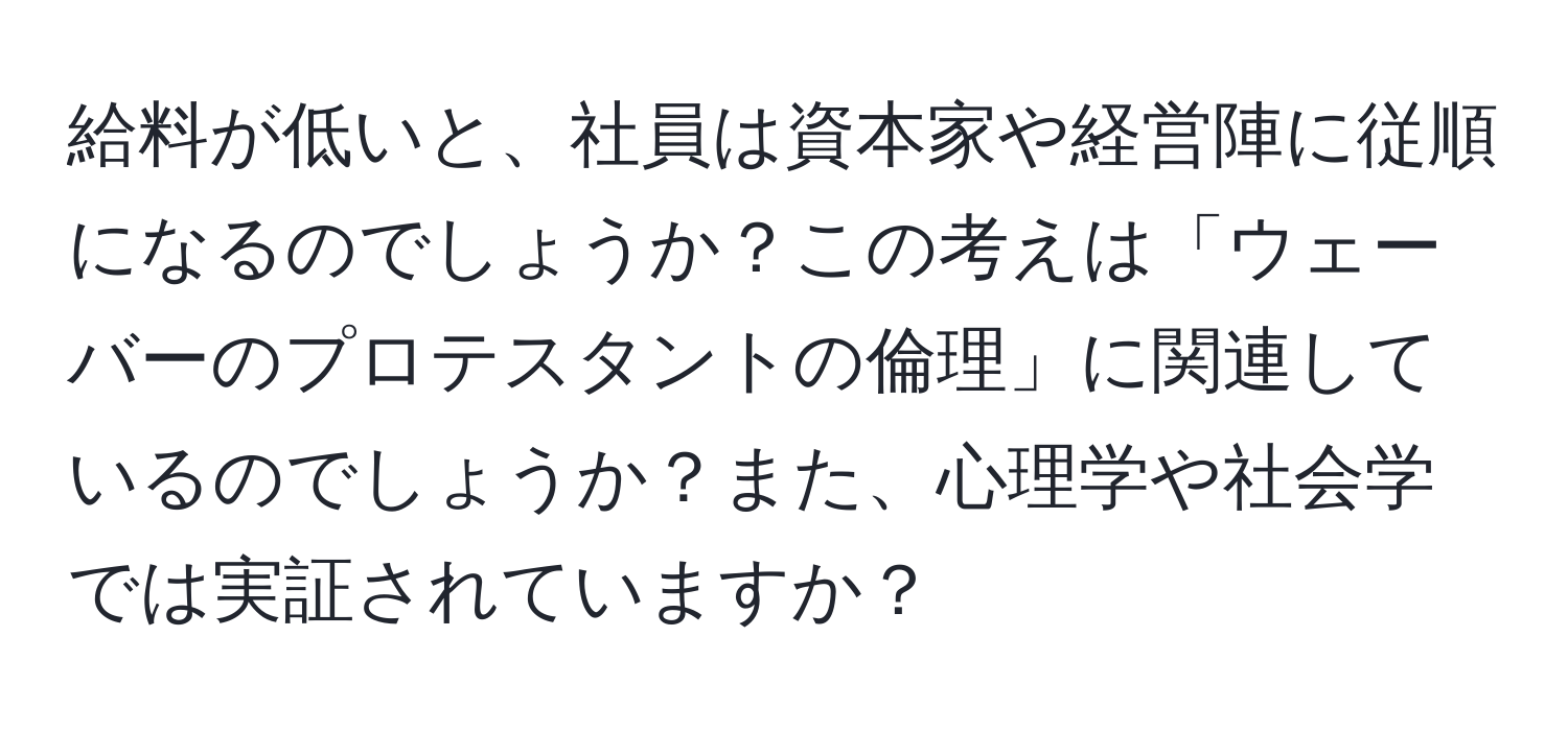 給料が低いと、社員は資本家や経営陣に従順になるのでしょうか？この考えは「ウェーバーのプロテスタントの倫理」に関連しているのでしょうか？また、心理学や社会学では実証されていますか？