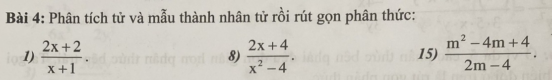 Phân tích tử và mẫu thành nhân tử rồi rút gọn phân thức: 
1)  (2x+2)/x+1 .  (2x+4)/x^2-4 . 15)  (m^2-4m+4)/2m-4 . 
8)