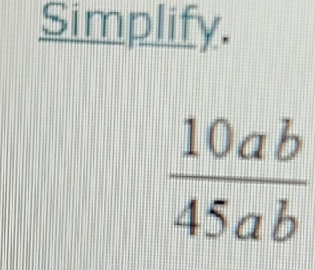 Simplify.
 10ab/45ab 