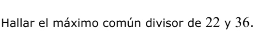 Hallar el máximo común divisor de 22 y 36.