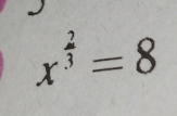 x^(frac 2)3=8