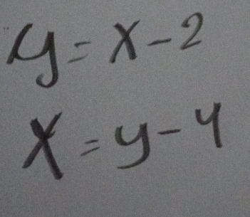 y=x-2
x=y-4