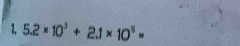 1 5.2* 10^3+2.1* 10^5=