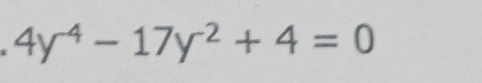 4y^(-4)-17y^(-2)+4=0