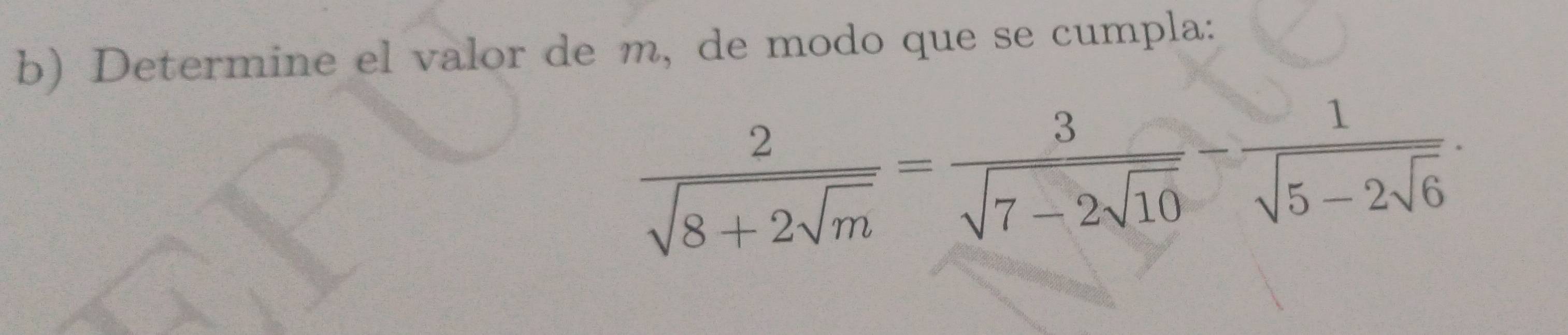 Determine el valor de m, de modo que se cumpla:
frac 2sqrt(8+2sqrt m)=frac 3sqrt(7-2sqrt 10)-frac 1sqrt(5-2sqrt 6).