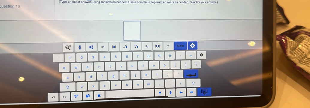 (Type an exact answer, using radicals as needed. Use a comma to separate answers as needed. Simplify your answer.) 
Question 16 
|■| √i I. (8,8) + More 
2 3 4 5 7 8 9 0 
q w e t y u p [ ] 
a s d f q h j k 1 
b n m 
Z 
↑ ← → 
4