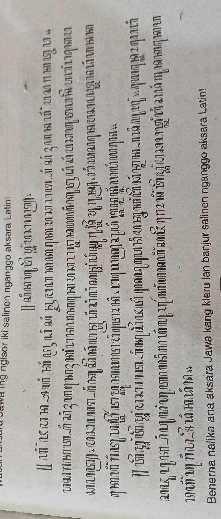 a Jawa ing ngisor iki salinen nganggo aksara Latin! 
I 
2nzaq on A a q rñηannó πό ηαη αmνó 2nả q1bã c gịcngi có anó η oqemn 
Benerna nalika ana aksara Jawa kang kleru lan banjur salinen nganggo aksara Latin!