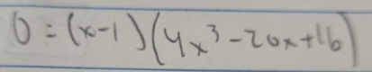 0=(x-1)(4x^3-20x+16)