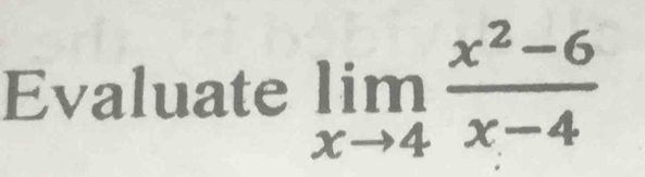 Evaluate limlimits _xto 4 (x^2-6)/x-4 