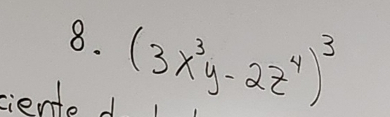 (3x^3y-2z^4)^3
ciente d