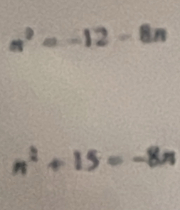 n^2=-12-8n
n^2+15=-8n