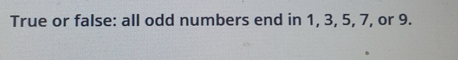 Solved: True or false: all odd numbers end in 1, 3, 5, 7, or 9. [Math]