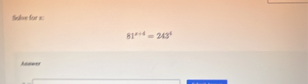 Solve for z :
81^(x+4)=243^4
hnower
 a/2  (-3,4) □