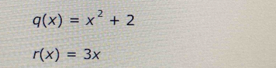 q(x)=x^2+2
r(x)=3x