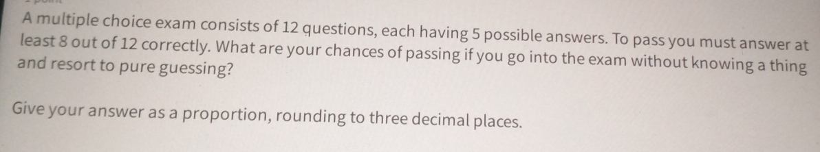 Solved: A multiple choice exam consists of 12 questions, each having 5 ...