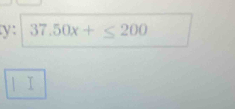 y: 37.50x+≤ 200
| I