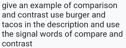 give an example of comparison 
and contrast use burger and 
tacos in the description and use 
the signal words of compare and 
contrast