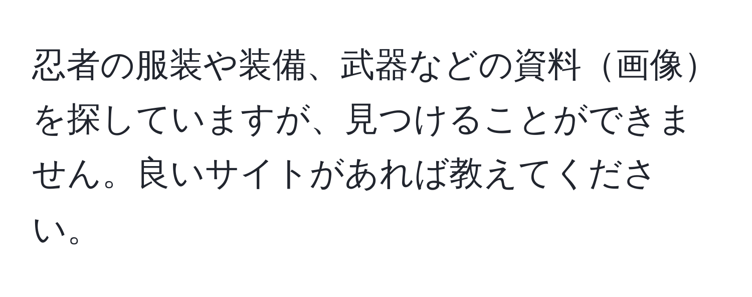 忍者の服装や装備、武器などの資料画像を探していますが、見つけることができません。良いサイトがあれば教えてください。