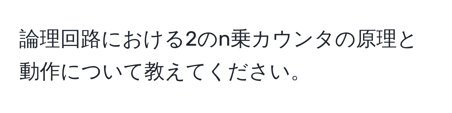 論理回路における2のn乗カウンタの原理と動作について教えてください。