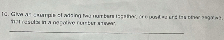 Give an example of adding two numbers together, one positive and the other negative, 
that results in a negative number answer. 
_