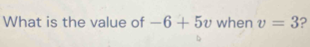 What is the value of -6+5v when v=3 2