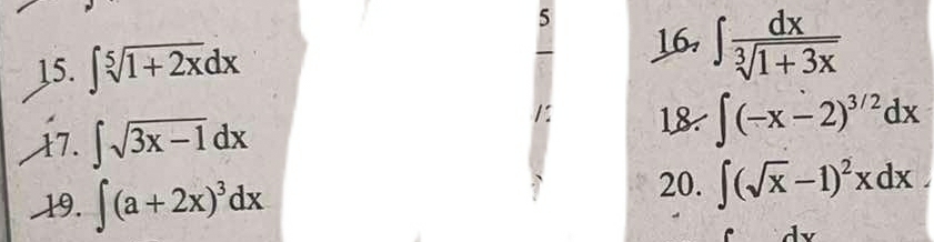 5 
15. ∈t sqrt[5](1+2x)dx 16, ∈t  dx/sqrt[3](1+3x) 
x7. ∈t sqrt(3x-1)dx
18 ∈t (-x-2)^3/2dx
19. ∈t (a+2x)^3dx
20. ∈t (sqrt(x)-1)^2xdx.