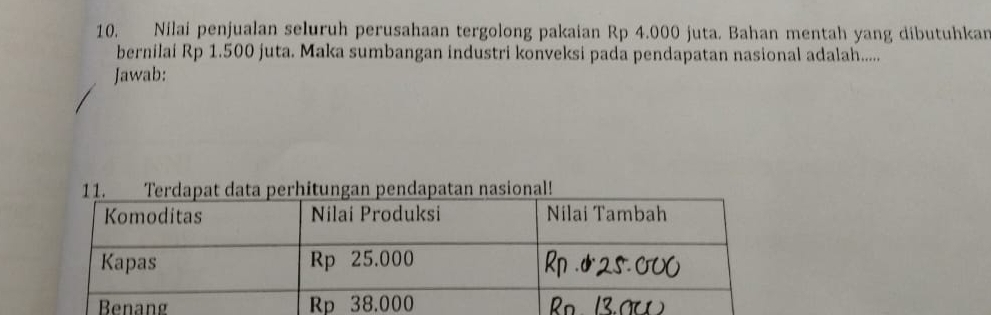 Nilai penjualan seluruh perusahaan tergolong pakaian Rp 4.000 juta. Bahan mentah yang dibutuhkan 
bernilai Rp 1.500 juta. Maka sumbangan industri konveksi pada pendapatan nasional adalah..... 
Jawab: