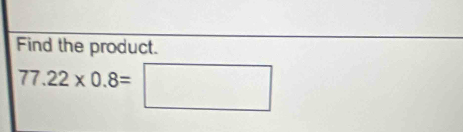 Find the product.
77.22* 0.8=□