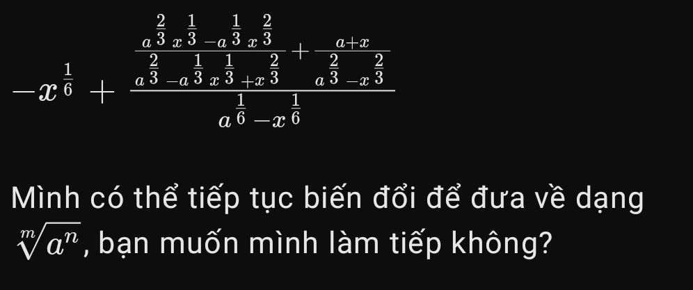 -x^(frac 1)6+frac  2/3 x^(frac 1)3-x^(frac 1)3x^(frac 2)3frac a^(frac 1)3x^(frac 2)3+ (-x^(2+x))/2 frac a^(frac 1)6x^(frac 3)2-x^(frac 3)16-x^(frac 1)6a^16-x^(frac 1)6
Mình có thể tiếp tục biến đổi để đưa về dạng 
sqrt[m](a^n) , bạn muốn mình làm tiếp không?