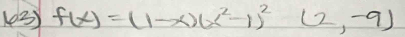 13 f(x)=(1-x)(x^2-1)^2(2,-9)