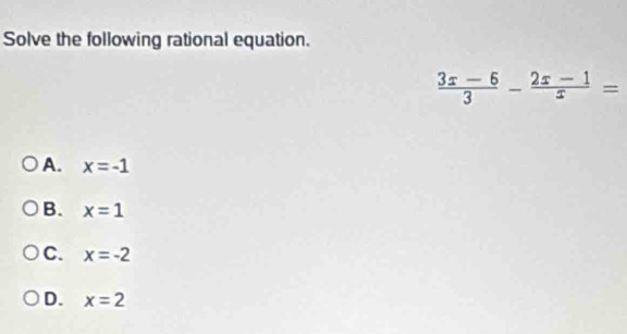 Solve the following rational equation.
 (3x-5)/3 - (2x-1)/x =
A. x=-1
B. x=1
C. x=-2
D. x=2