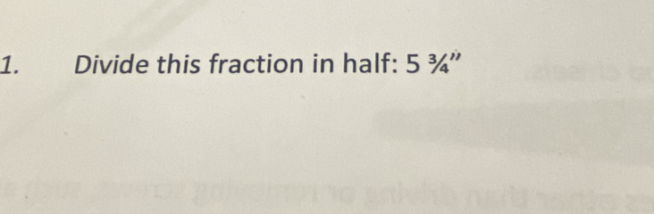 Divide this fraction in half: 5^3/_4''