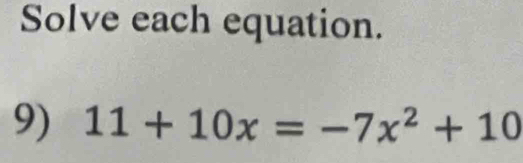 Solve each equation. 
9) 11+10x=-7x^2+10