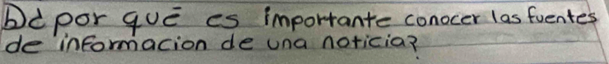 bdpor gue es importante conocer las fuentes 
de informacion de una noticia?